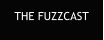 THE FUZZCAST